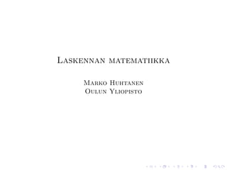 Laskennan matematiikka

     Marko Huhtanen
     Oulun Yliopisto
 