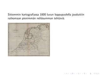 Sittemmin kartograﬁassa 1800 luvun loppupuolella jouduttiin
ratkomaan pienimm¨n neli¨summan teht¨vi¨.
                  a      o            a a
 