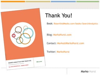 <ul><li>Thank You! </li></ul>Book:  RosenfeldMedia.com/books/SearchAnalytics   Blog:  MarkoHurst.com Contact:  [email_addr...