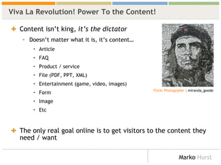 Viva La Revolution! Power To the Content! <ul><li>Content isn’t king,  it’s the dictator  </li></ul><ul><ul><li>Doesn’t ma...
