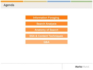 Agenda Information Foraging  Search Analysis Anatomy of Search SSA & Content Techniques  Q&A 