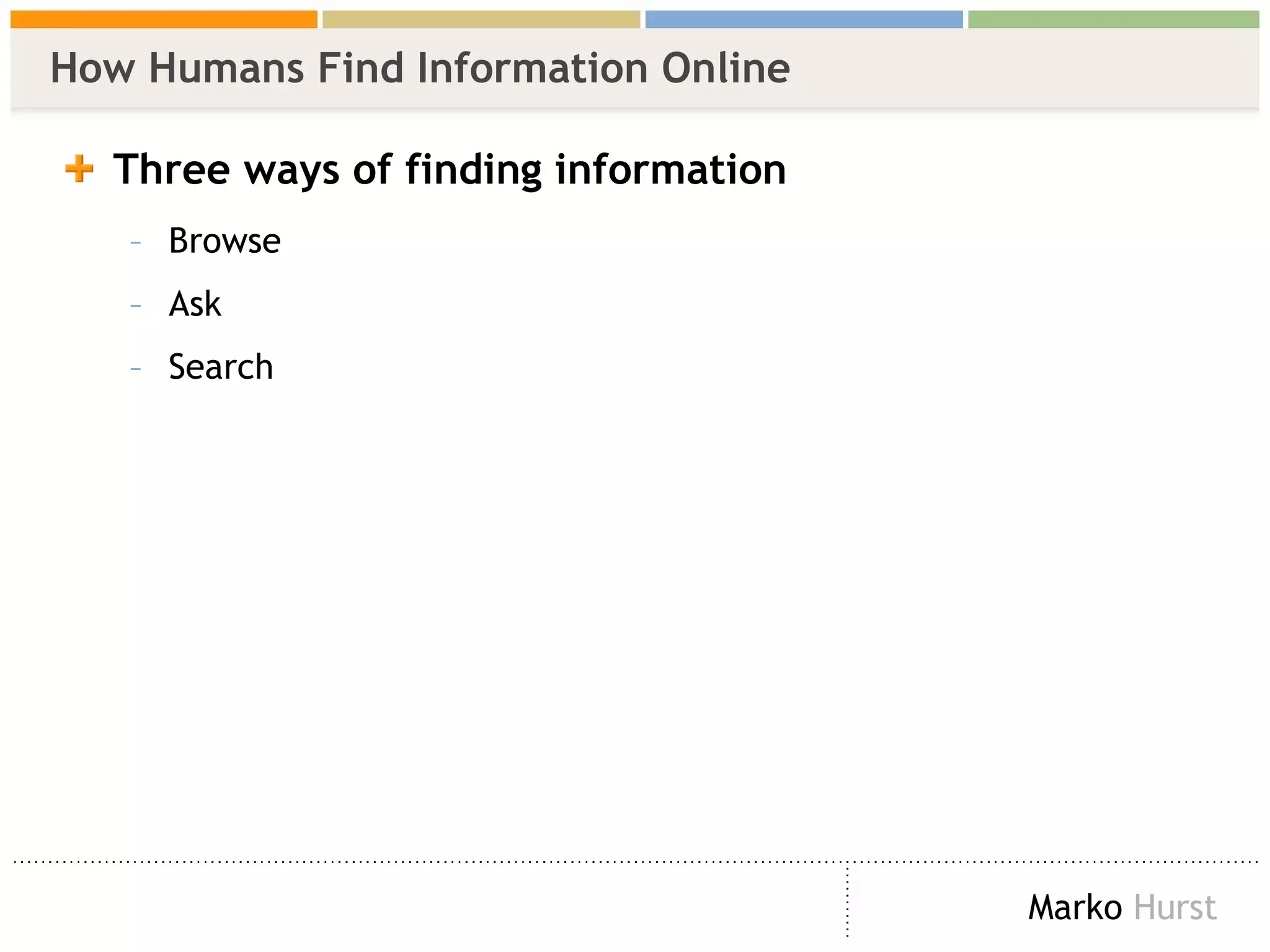 How Humans Find Information Online  Three ways of finding information Browse Ask  Search 