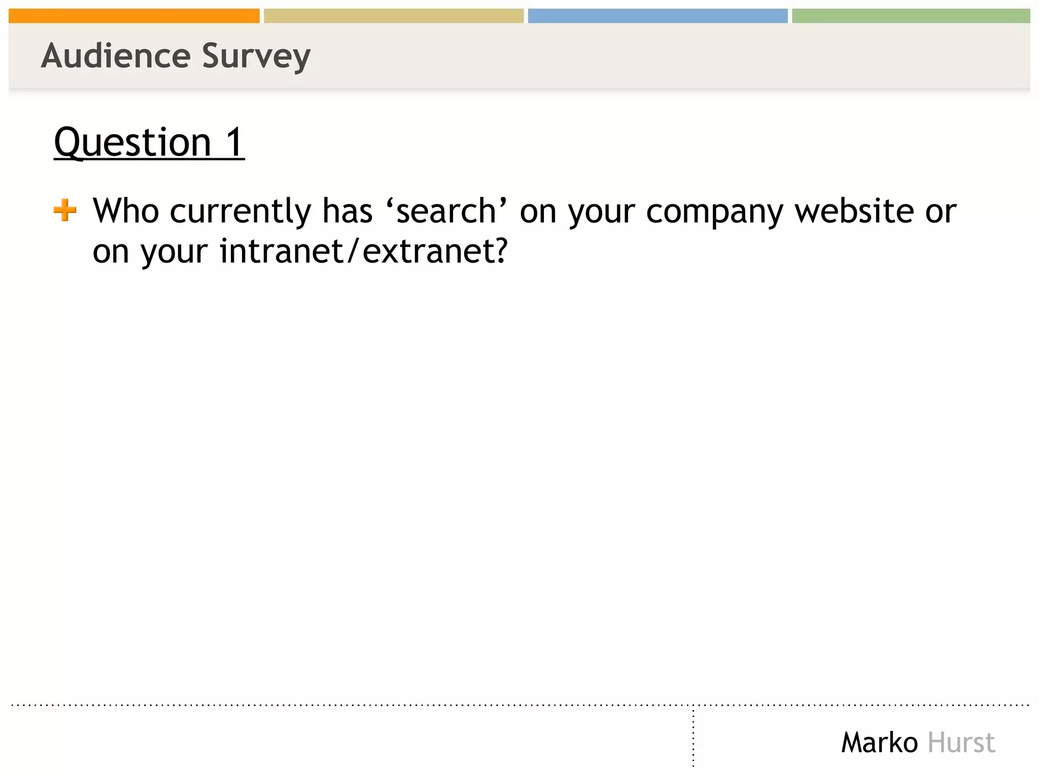Audience Survey Question 1 Who currently has ‘search’ on your company website or on your intranet/extranet? 