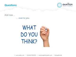 W www.auxilion.com | T +353 (0) 87 9202 905 | E mark.oloughlin@auxilion.com | t @oloughlinmark
Questions
And now…
… over to you.
 