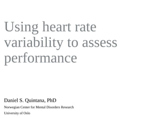 Using heart rate
variability to assess
performance
Daniel S. Quintana, PhD
Norwegian Center for Mental Disorders Research
University of Oslo
 