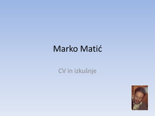 Marko Matid
CV in izkušnje

 