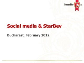 Social media & StarBev
Bucharest, February 2012
 