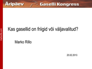 Kas gasellid on friigid või väljavalitud?
markorillo.com




                     Marko Rillo


                                                   20.02.2013
 