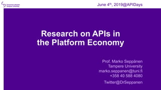 Research on APIs in
the Platform Economy
Prof. Marko Seppänen
Tampere University
marko.seppanen@tuni.fi
+358 40 588 4080
Twitter@DrSeppanen
June 4th, 2019@APIDays
 