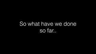 So what have we done
so far..

 