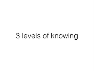 3 levels of knowing

 