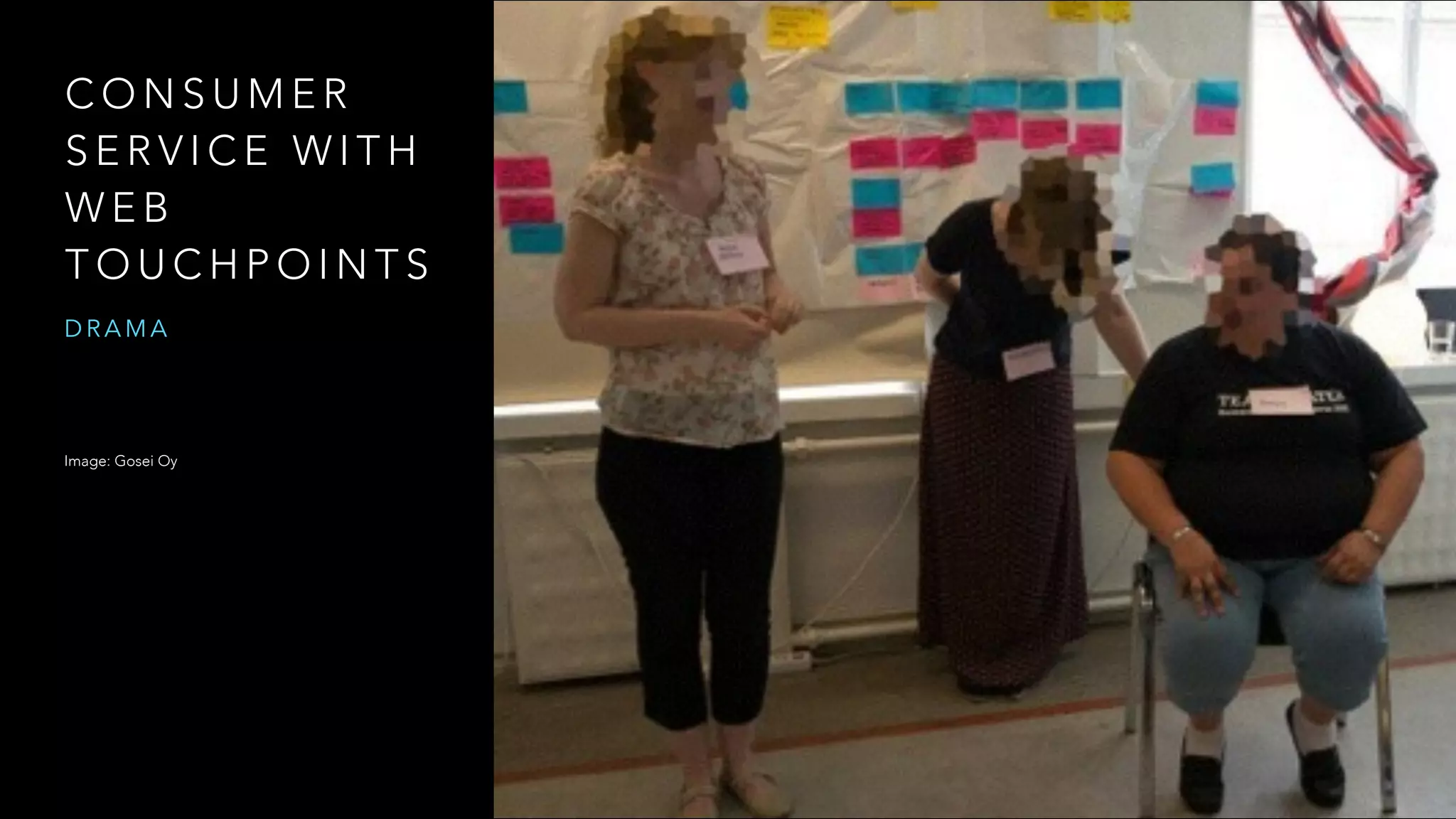 C O N S U M E R
S E R V I C E W I T H
W E B
T O U C H P O I N T S
D R A M A
Image: Gosei Oy
 