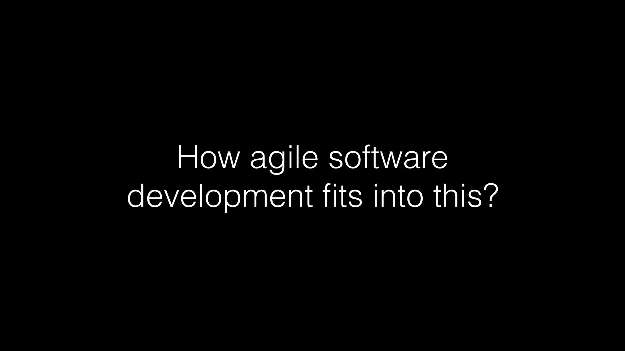 How agile software
development ﬁts into this?
 