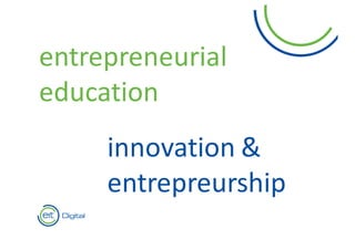 4
entrepreneurial
education
innovation &	
entrepreurship
 