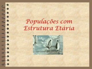 Populações com
Estrutura Etária
 