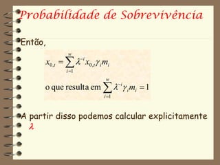 Probabilidade de Sobrevivência

Então,
                 w
         x0,t   i x0,t  i mi
                i 1
                               w
      o que resulta em  i i mi  1
                               i 1



A partir disso podemos calcular explicitamente
  
 