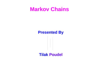 Markov Chains
Presented By
Tilak Poudel
Presented By
Tilak Poudel
 