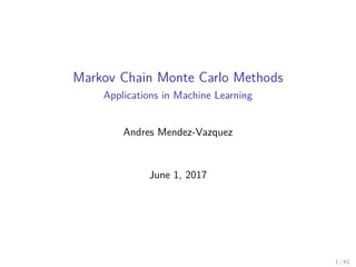 Markov Chain Monte Carlo Methods
Applications in Machine Learning
Andres Mendez-Vazquez
June 1, 2017
1 / 61
 