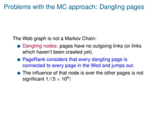 Problems with the MC approach: Dangling pages
The Web graph is not a Markov Chain:
Dangling nodes: pages have no outgoing ...