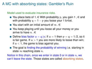 A MC with absorbing states: Gambler’s Ruin
Model used to evaluate insurance risks.
You place bets of 1. e With probability...