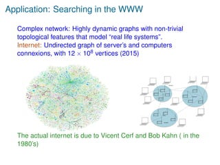 Application: Searching in the WWW
Complex network: Highly dynamic graphs with non-trivial
topological features that model ...