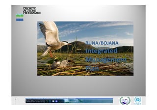 BUNA/BOJANA
    Integrated 
    Management 
    Plan 
    Plan


1
 
