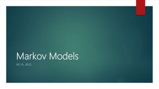 Markov Models
ALI A. JALIL
 