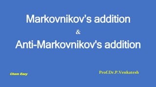 Markovnikov’s addition
&
Anti-Markovnikov's addition
Prof.Dr.P.Venkatesh
Chem Eazy
 