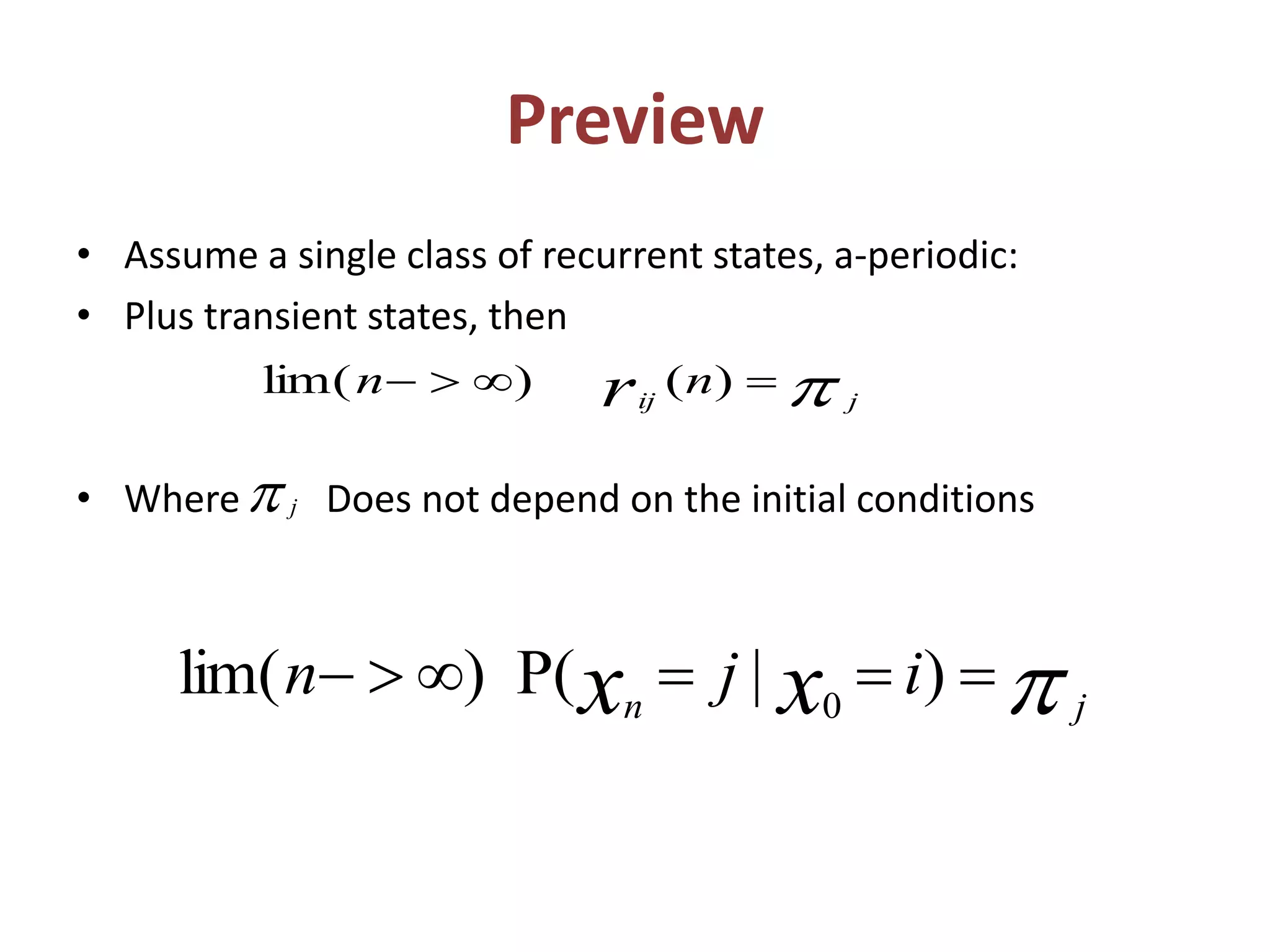 Preview
• Assume a single class of recurrent states, a-periodic:
• Plus transient states, then
• Where Does not depend on the initial conditions
 jij
nn r  )()lim(
 j
 jn
ijn xx  )|()lim( 0
 