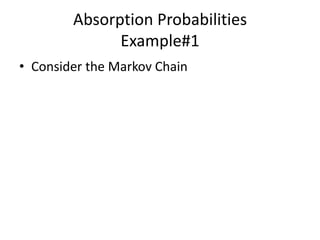 Absorption Probabilities
Example#1
• Consider the Markov Chain
 