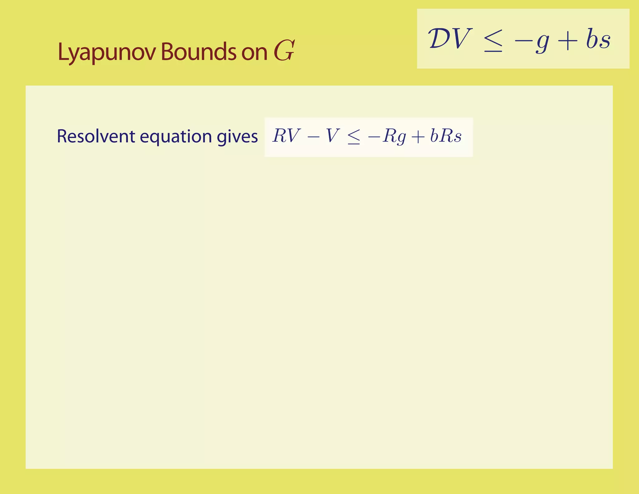 Lyapunov Bounds on G                   DV ≤ −g + bs


Resolvent equation gives RV − V ≤ −Rg + bRs
 