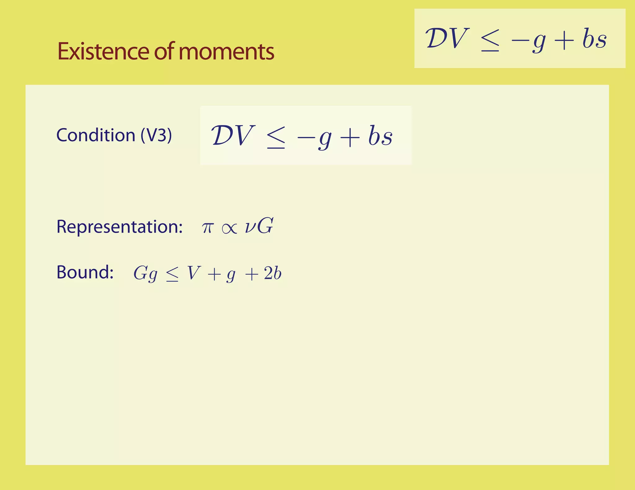 Existence of moments            DV ≤ −g + bs


Condition (V3)   DV ≤ −g + bs


Representation: π ∝ νG

Bound:   Gg ≤ V + g + 2b
 