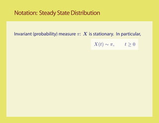 Notation: Steady State Distribution


Invariant (probability) measure π: X is stationary. In particular,

                                         X(t) ∼ π,       t≥0
 