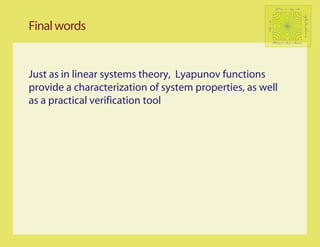 P t (x, · ) − π   f   →0




                                                                                            sup Ex [SτC (f )] < ∞
                                                                                            C
Final words




                                                     π(f ) < ∞
                                                             DV (x) ≤ −f (x) + bIC (x)




Just as in linear systems theory, Lyapunov functions
provide a characterization of system properties, as well
as a practical verification tool
 