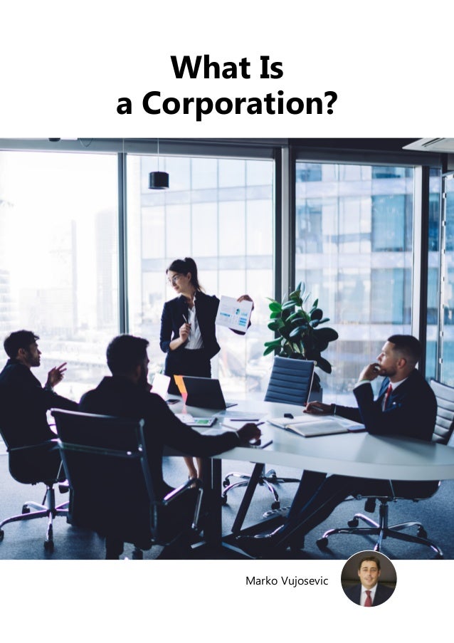 Marko Vujosevic
What Is
a Corporation?
 
