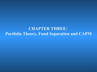 CHAPTER THREE:  Portfolio Theory, Fund Separation and CAPM 
