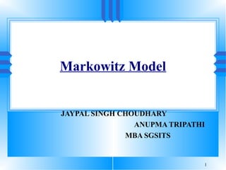 Markowitz Model
JAYPAL SINGH CHOUDHARY
ANUPMA TRIPATHI
MBA SGSITS
1
 