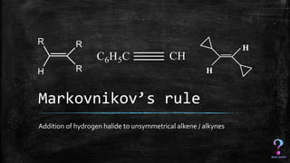 Markovnikov’s rule
Addition of hydrogen halide to unsymmetrical alkene / alkynes
 