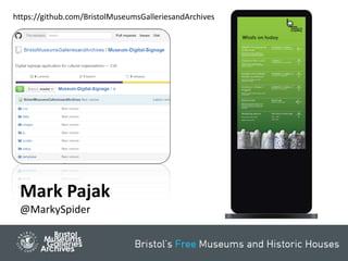 Mark Pajak
@MarkySpider
https://github.com/BristolMuseumsGalleriesandArchives
 