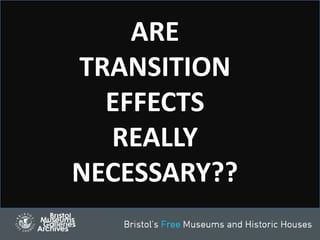 ARE
TRANSITION
EFFECTS
REALLY
NECESSARY??
 