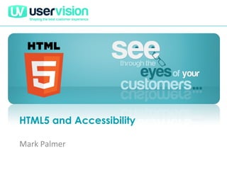 HTML5 and Accessibility

Mark Palmer
 