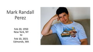 Mark Randall
Perez
Feb 20, 1950
New York, NY
to
Feb 10, 2021
Edmonds, WA
 