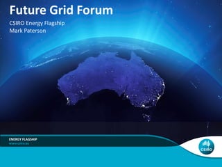 Future Grid Forum
CSIRO Energy Flagship
Mark Paterson
ADD BUSINESS UNIT/FLAGSHIP NAMEENERGY FLAGSHIP
 