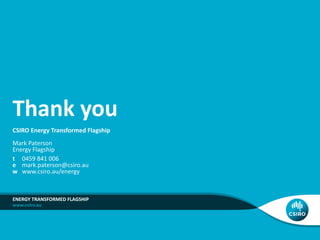 CSIRO Energy Transformed Flagship
Mark Paterson
Energy Flagship
t 0459 841 006
e mark.paterson@csiro.au
w www.csiro.au/energy
ENERGY TRANSFORMED FLAGSHIP
Thank you
 