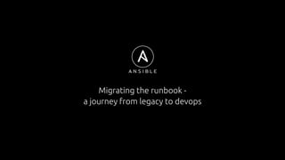 Migrating the runbook -
a journey from legacy to devops
 