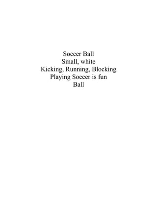Soccer Ball
       Small, white
Kicking, Running, Blocking
   Playing Soccer is fun
           Ball
 