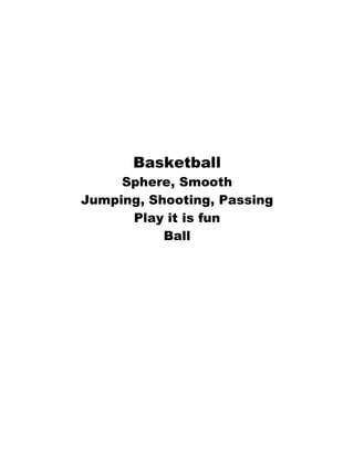 Basketball
     Sphere, Smooth
Jumping, Shooting, Passing
      Play it is fun
           Ball
 