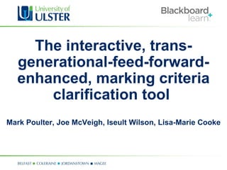 The interactive, trans-
  generational-feed-forward-
  enhanced, marking criteria
      clarification tool
Mark Poulter, Joe McVeigh, Iseult Wilson, Lisa-Marie Cooke
 