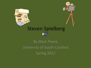 Steven Spielberg

      By Mark Payne
University of South Carolina
        Spring 2012
 