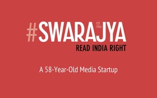 C facebook.com/swarajyamag L @SwarajyaMag ©2015 #SWARAJYA swarajyamag.com
A 58-Year-Old Media Startup
 